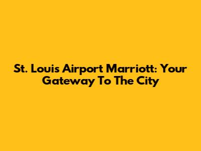 St. Louis Airport Marriott: Your Gateway To The City
