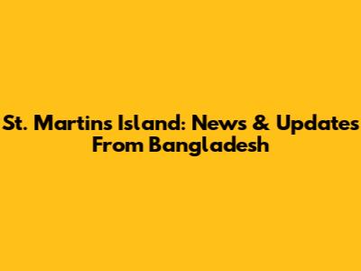 St. Martin's Island: News & Updates From Bangladesh