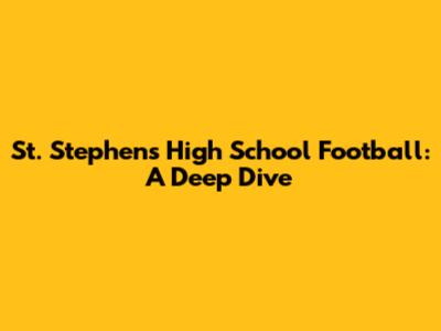 St. Stephens High School Football: A Deep Dive