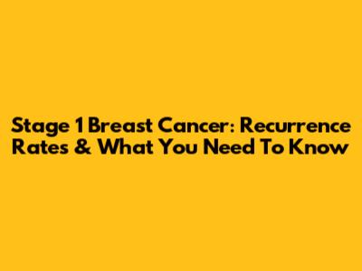 Stage 1 Breast Cancer: Recurrence Rates & What You Need To Know