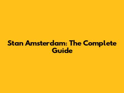 Stan Amsterdam: The Complete Guide