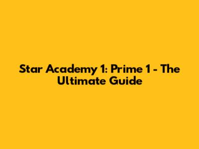 Star Academy 1: Prime 1 - The Ultimate Guide