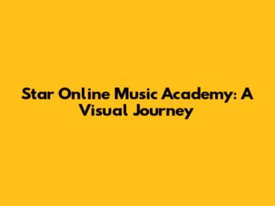 Star Online Music Academy: A Visual Journey