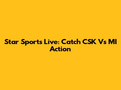 Star Sports Live: Catch CSK Vs MI Action
