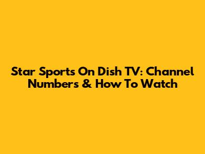 Star Sports On Dish TV: Channel Numbers & How To Watch