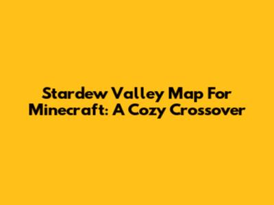 Stardew Valley Map For Minecraft: A Cozy Crossover