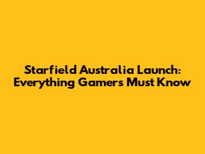 Starfield Australia Launch: Everything Gamers Must Know