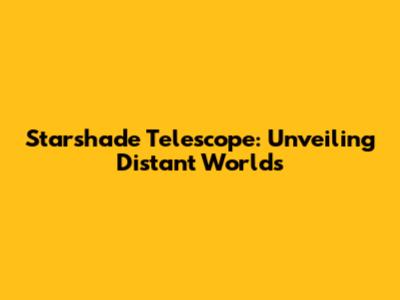 Starshade Telescope: Unveiling Distant Worlds