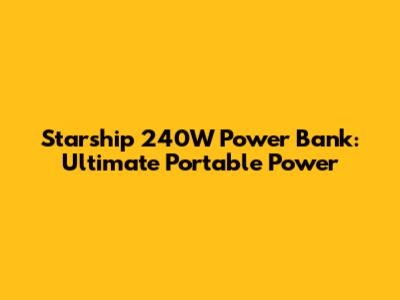 Starship 240W Power Bank: Ultimate Portable Power