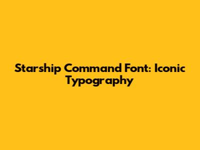 Starship Command Font: Iconic Typography