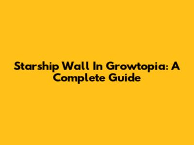 Starship Wall In Growtopia: A Complete Guide