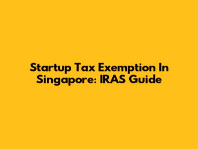 Startup Tax Exemption In Singapore: IRAS Guide