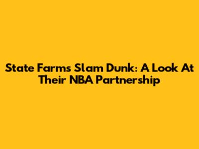 State Farm's Slam Dunk: A Look At Their NBA Partnership