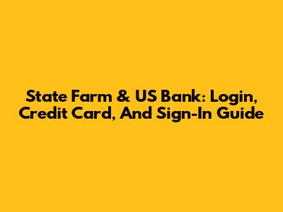 State Farm & US Bank: Login, Credit Card, And Sign-In Guide