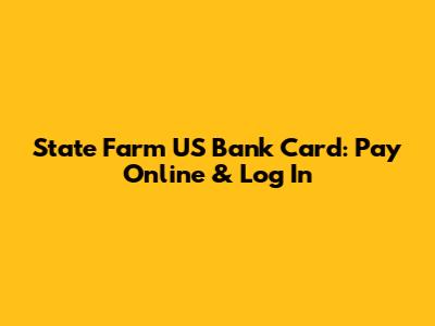 State Farm US Bank Card: Pay Online & Log In