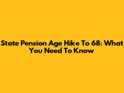State Pension Age Hike To 68: What You Need To Know