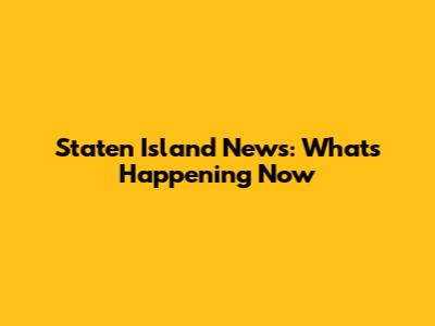 Staten Island News: What's Happening Now