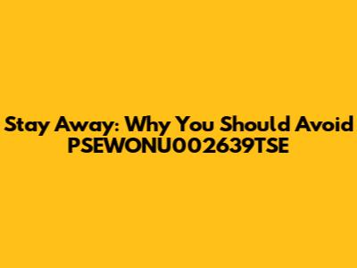 Stay Away: Why You Should Avoid PSEWONU002639TSE