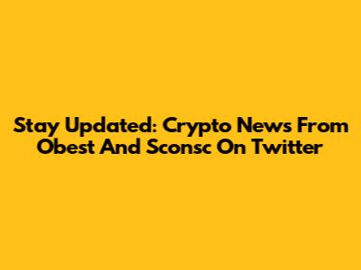 Stay Updated: Crypto News From Obest And Sconsc On Twitter