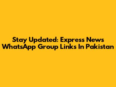 Stay Updated: Express News WhatsApp Group Links In Pakistan