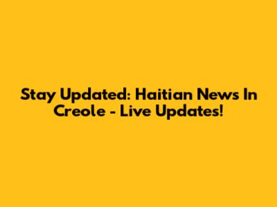 Stay Updated: Haitian News In Creole - Live Updates!