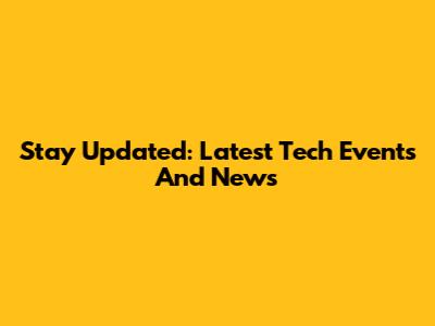 Stay Updated: Latest Tech Events And News