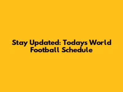 Stay Updated: Today's World Football Schedule