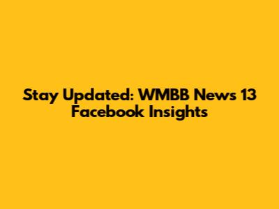 Stay Updated: WMBB News 13 Facebook Insights