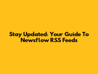 Stay Updated: Your Guide To Newsflow RSS Feeds
