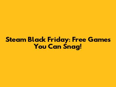 Steam Black Friday: Free Games You Can Snag!
