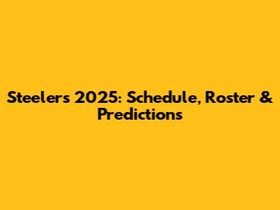 Steelers 2025: Schedule, Roster & Predictions