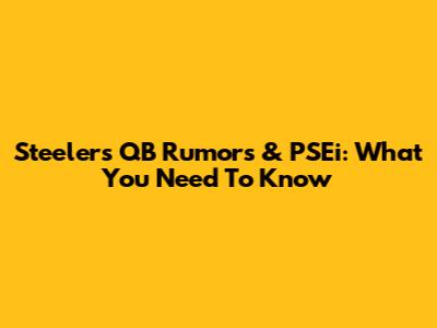 Steelers QB Rumors & PSEi: What You Need To Know