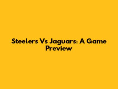 Steelers Vs Jaguars: A Game Preview