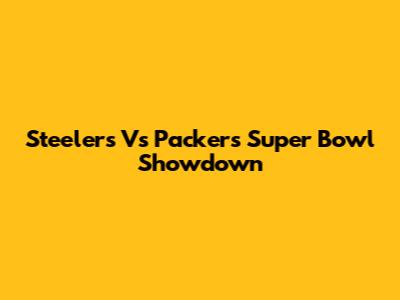Steelers Vs Packers Super Bowl Showdown