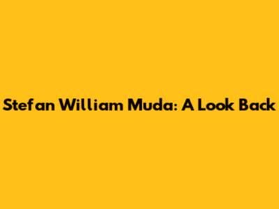 Stefan William Muda: A Look Back