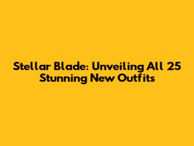 Stellar Blade: Unveiling All 25 Stunning New Outfits