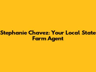 Stephanie Chavez: Your Local State Farm Agent