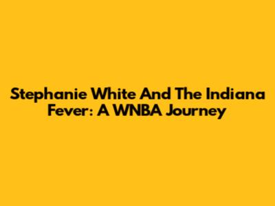 Stephanie White And The Indiana Fever: A WNBA Journey