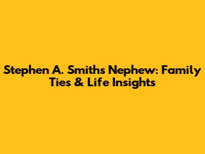 Stephen A. Smith's Nephew: Family Ties & Life Insights
