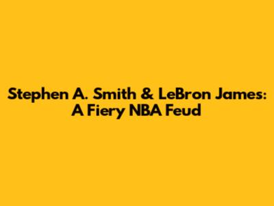 Stephen A. Smith & LeBron James: A Fiery NBA Feud