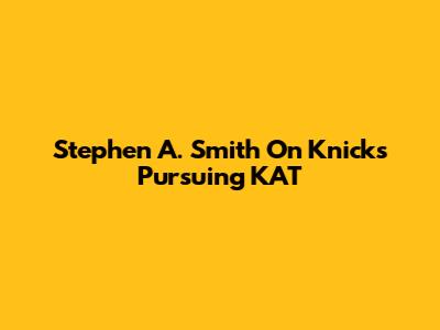 Stephen A. Smith On Knicks Pursuing KAT