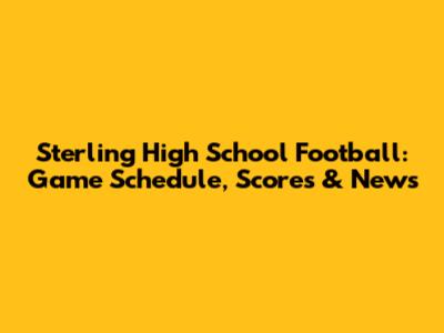 Sterling High School Football: Game Schedule, Scores & News