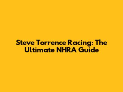 Steve Torrence Racing: The Ultimate NHRA Guide