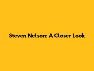 Steven Nelson: A Closer Look