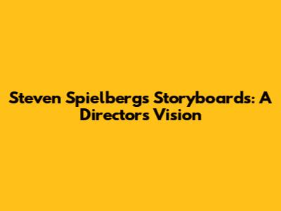 Steven Spielberg's Storyboards: A Director's Vision