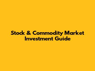Stock & Commodity Market Investment Guide