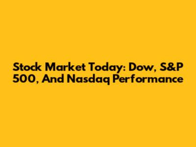 Stock Market Today: Dow, S&P 500, And Nasdaq Performance
