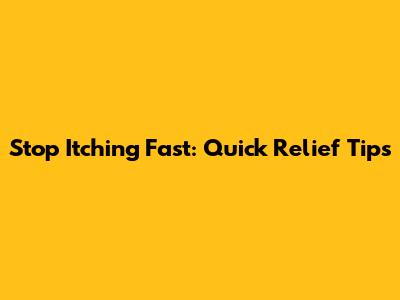 Stop Itching Fast: Quick Relief Tips