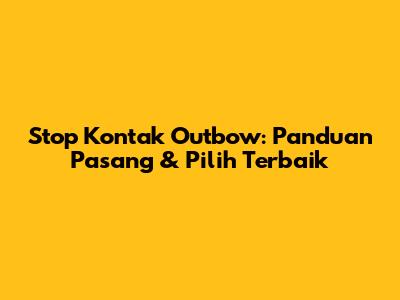 Stop Kontak Outbow: Panduan Pasang & Pilih Terbaik
