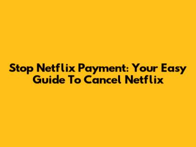 Stop Netflix Payment: Your Easy Guide To Cancel Netflix